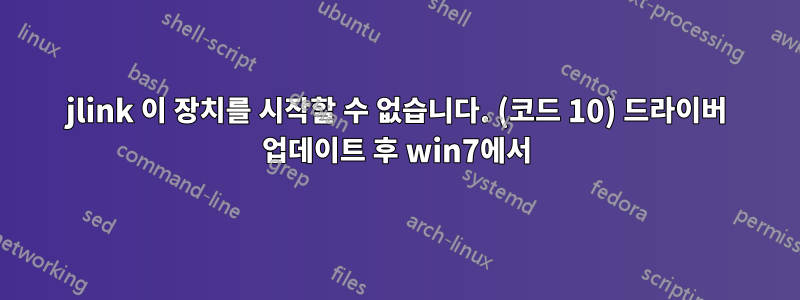 jlink 이 장치를 시작할 수 없습니다. (코드 10) 드라이버 업데이트 후 win7에서