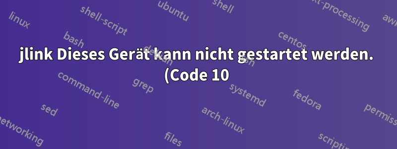 jlink Dieses Gerät kann nicht gestartet werden. (Code 10) in Win7 nach Treiberaktualisierung