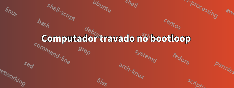 Computador travado no bootloop