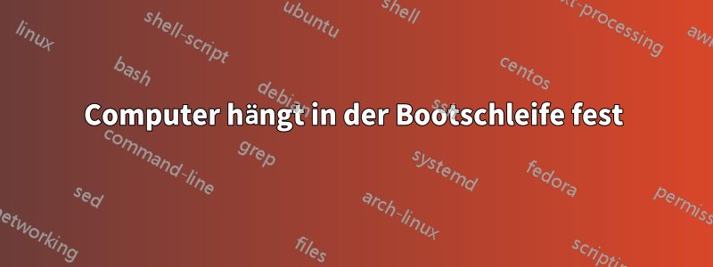 Computer hängt in der Bootschleife fest