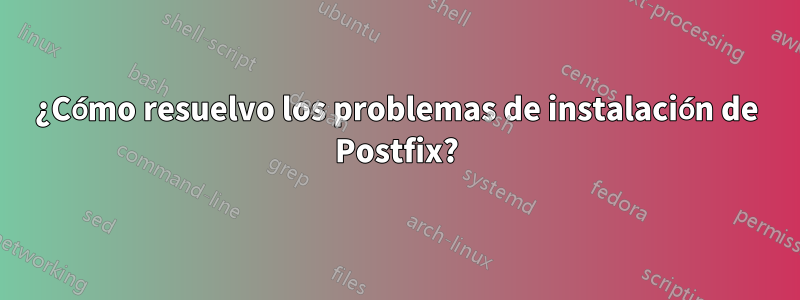 ¿Cómo resuelvo los problemas de instalación de Postfix?