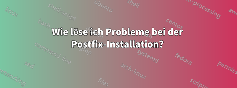 Wie löse ich Probleme bei der Postfix-Installation?