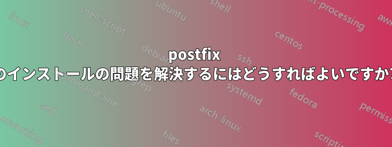 postfix のインストールの問題を解決するにはどうすればよいですか?