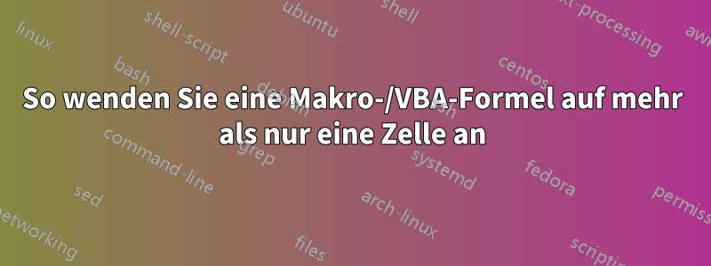 So wenden Sie eine Makro-/VBA-Formel auf mehr als nur eine Zelle an