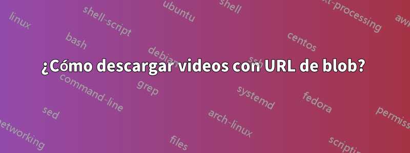 ¿Cómo descargar videos con URL de blob?