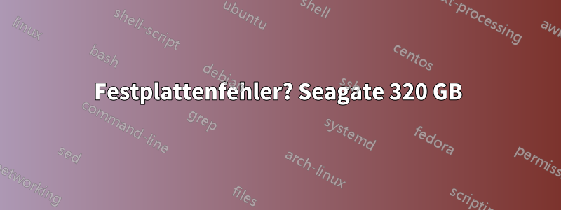 Festplattenfehler? Seagate 320 GB