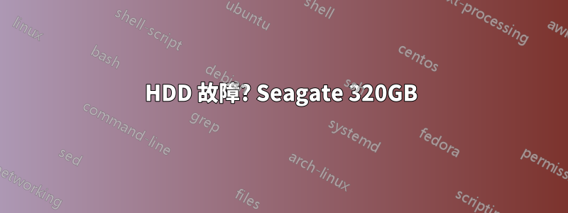 HDD 故障? Seagate 320GB