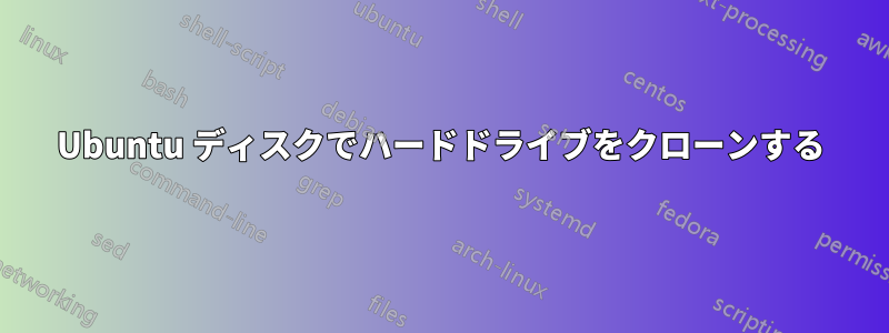 Ubuntu ディスクでハードドライブをクローンする