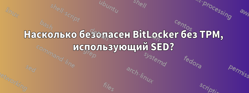 Насколько безопасен BitLocker без TPM, использующий SED?