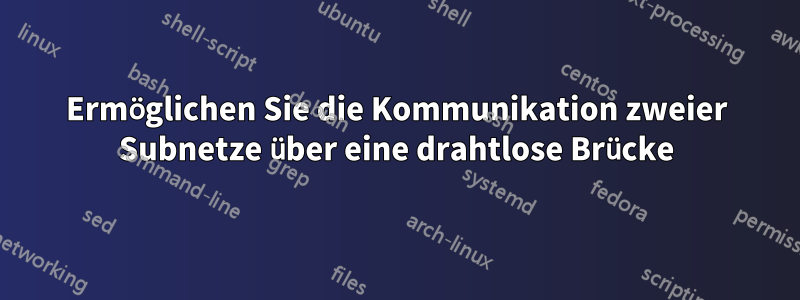 Ermöglichen Sie die Kommunikation zweier Subnetze über eine drahtlose Brücke