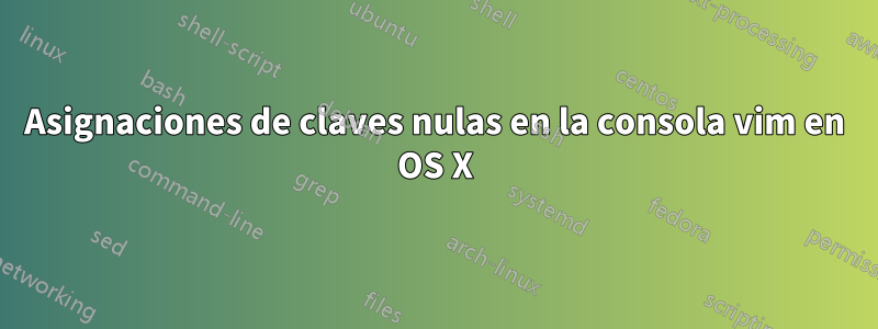 Asignaciones de claves nulas en la consola vim en OS X