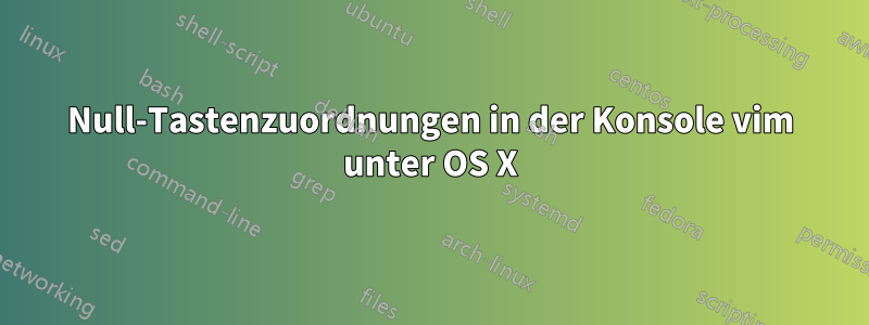 Null-Tastenzuordnungen in der Konsole vim unter OS X