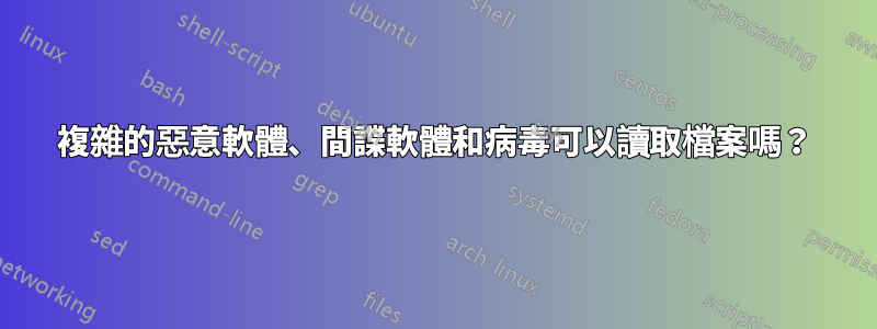 複雜的惡意軟體、間諜軟體和病毒可以讀取檔案嗎？