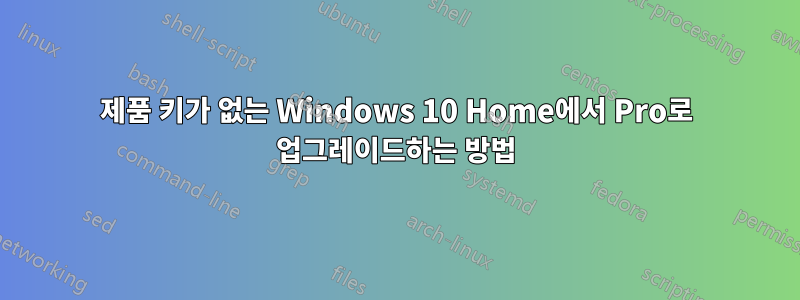 제품 키가 없는 Windows 10 Home에서 Pro로 업그레이드하는 방법