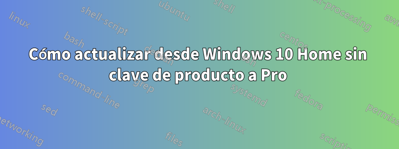 Cómo actualizar desde Windows 10 Home sin clave de producto a Pro