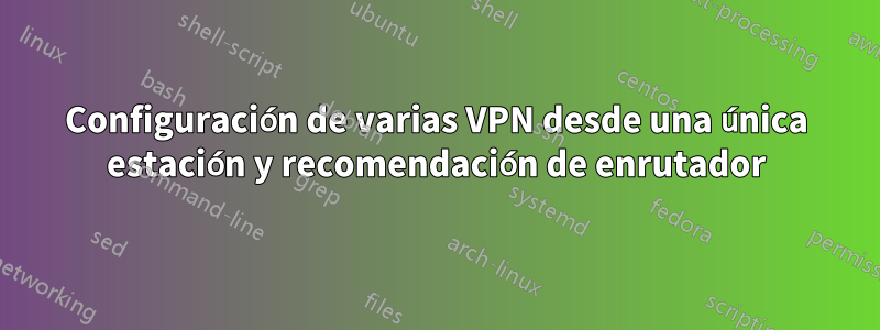 Configuración de varias VPN desde una única estación y recomendación de enrutador