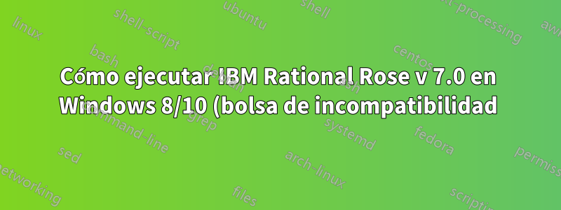 Cómo ejecutar IBM Rational Rose v 7.0 en Windows 8/10 (bolsa de incompatibilidad)