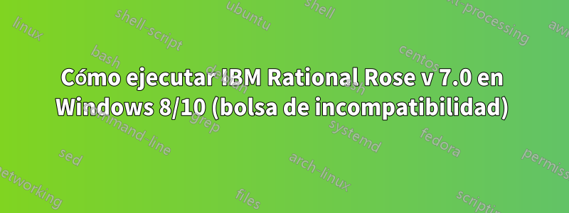 Cómo ejecutar IBM Rational Rose v 7.0 en Windows 8/10 (bolsa de incompatibilidad)