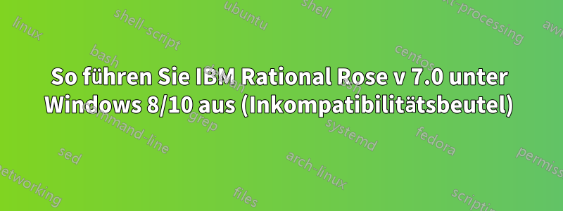 So führen Sie IBM Rational Rose v 7.0 unter Windows 8/10 aus (Inkompatibilitätsbeutel)