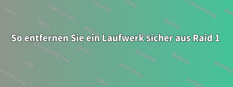 So entfernen Sie ein Laufwerk sicher aus Raid 1