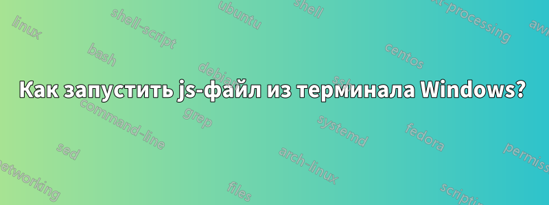 Как запустить js-файл из терминала Windows?