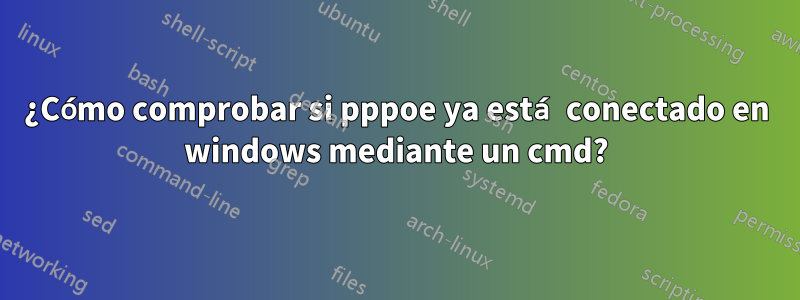 ¿Cómo comprobar si pppoe ya está conectado en windows mediante un cmd?