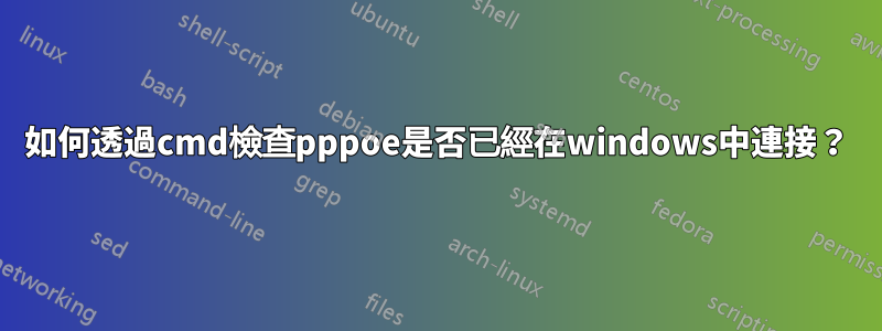 如何透過cmd檢查pppoe是否已經在windows中連接？