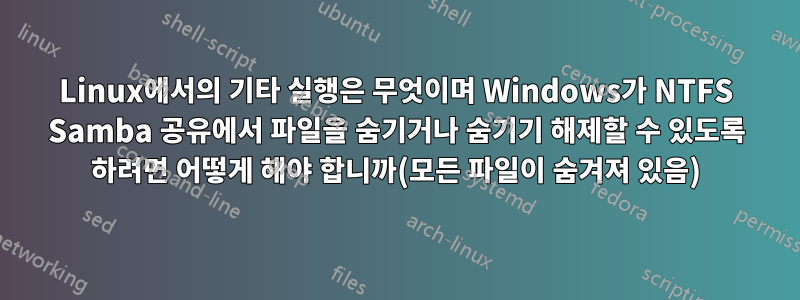 Linux에서의 기타 실행은 무엇이며 Windows가 NTFS Samba 공유에서 파일을 숨기거나 숨기기 해제할 수 있도록 하려면 어떻게 해야 합니까(모든 파일이 숨겨져 있음)