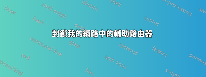 封鎖我的網路中的輔助路由器