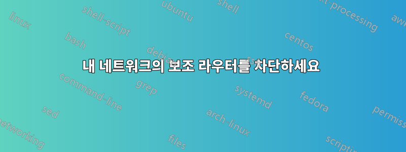 내 네트워크의 보조 라우터를 차단하세요