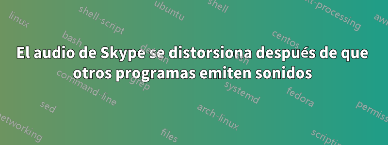 El audio de Skype se distorsiona después de que otros programas emiten sonidos