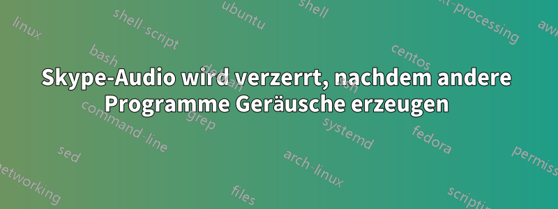 Skype-Audio wird verzerrt, nachdem andere Programme Geräusche erzeugen