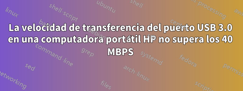 La velocidad de transferencia del puerto USB 3.0 en una computadora portátil HP no supera los 40 MBPS