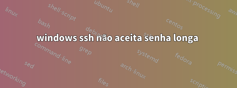 windows ssh não aceita senha longa