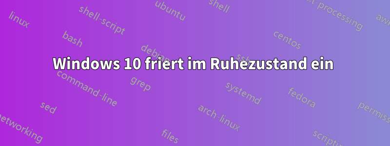 Windows 10 friert im Ruhezustand ein