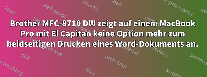 Brother MFC-8710 DW zeigt auf einem MacBook Pro mit El Capitan keine Option mehr zum beidseitigen Drucken eines Word-Dokuments an.