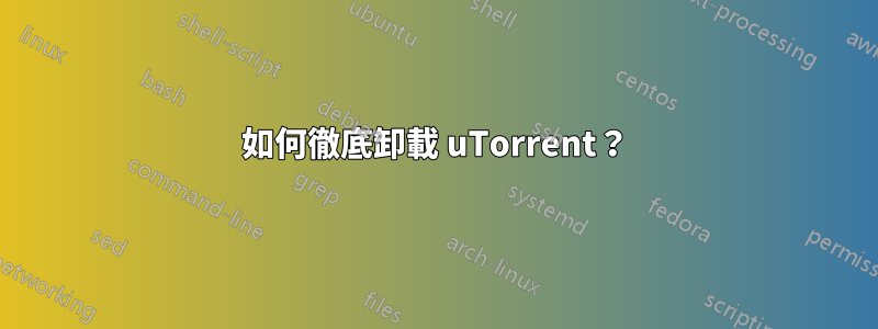 如何徹底卸載 uTorrent？