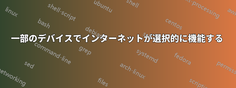 一部のデバイスでインターネットが選択的に機能する