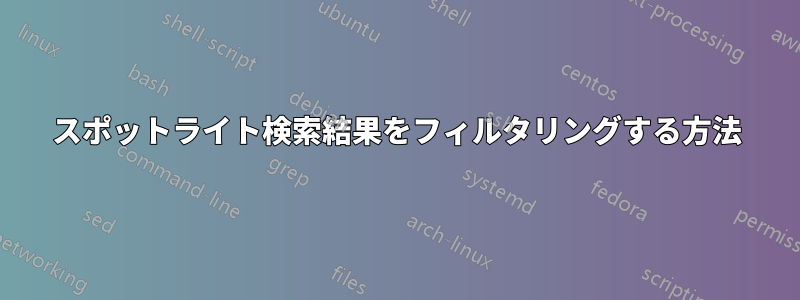 スポットライト検索結果をフィルタリングする方法