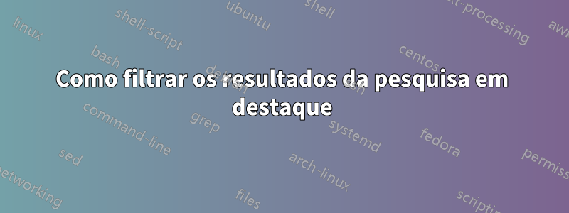 Como filtrar os resultados da pesquisa em destaque