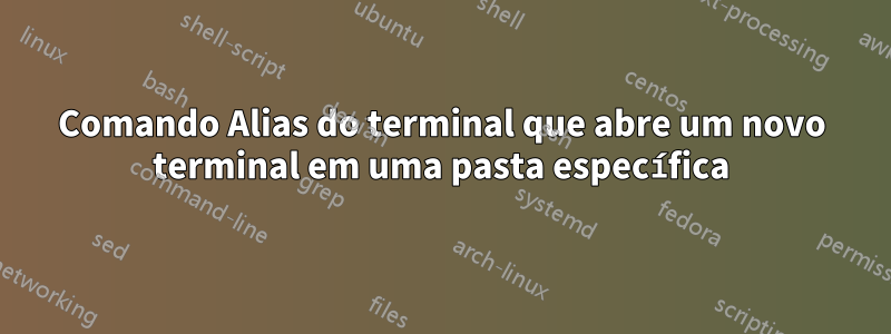 Comando Alias ​​do terminal que abre um novo terminal em uma pasta específica