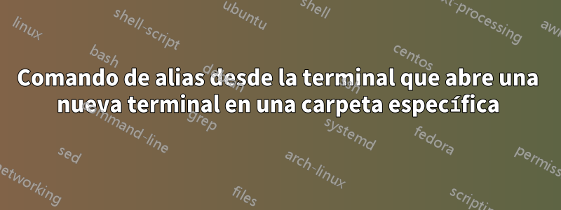 Comando de alias desde la terminal que abre una nueva terminal en una carpeta específica