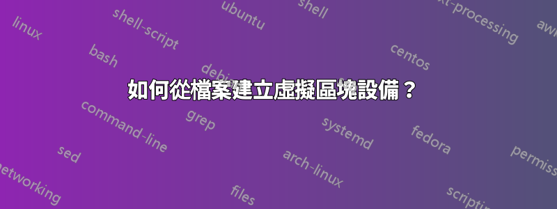 如何從檔案建立虛擬區塊設備？ 