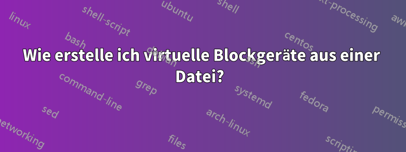 Wie erstelle ich virtuelle Blockgeräte aus einer Datei? 