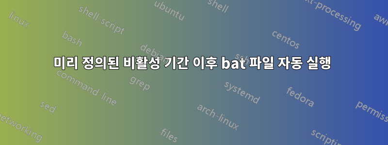 미리 정의된 비활성 기간 이후 bat 파일 자동 실행