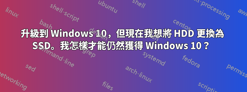 升級到 Windows 10，但現在我想將 HDD 更換為 SSD。我怎樣才能仍然獲得 Windows 10？ 