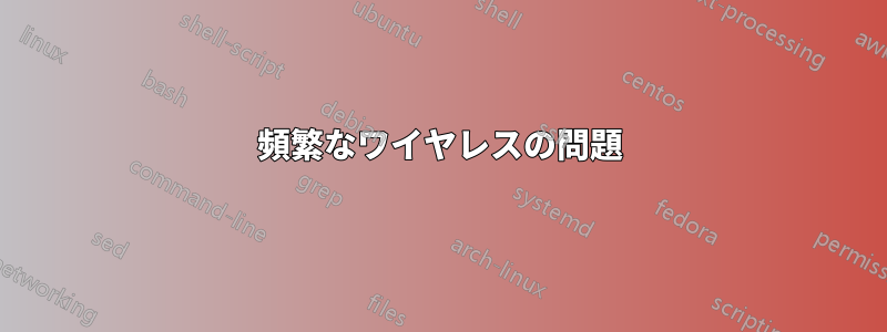 頻繁なワイヤレスの問題