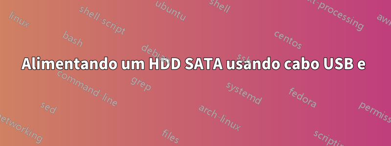 Alimentando um HDD SATA usando cabo USB e