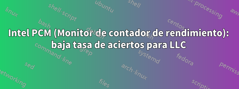 Intel PCM (Monitor de contador de rendimiento): baja tasa de aciertos para LLC