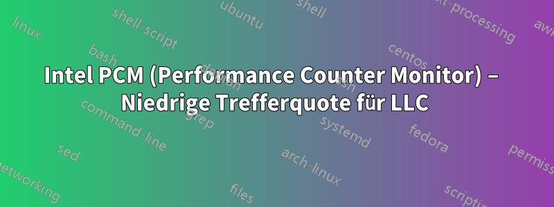 Intel PCM (Performance Counter Monitor) – Niedrige Trefferquote für LLC